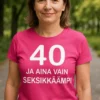 Hauska t-paita 40 ja yhä seksikkäämpi tekstillä 40 JA AINA VAIN SEKSIKKÄÄMPI.